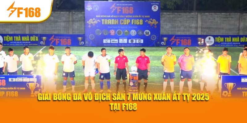 Giải bóng đá vô địch sân 7 mừng xuân Ất Tỵ 2025 tại F168